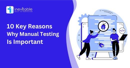 10 Key Reasons Why Manual Testing is Important in Modern Software Development